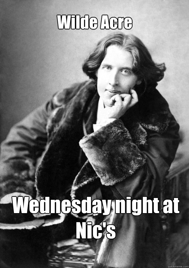 Wilde Acre Wednesday night at Nic's - Wilde Acre Wednesday night at Nic's  Oscar wilde meme 2