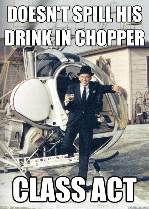 Doesn't spill his drink in chopper Class Act  Frank Sinatra