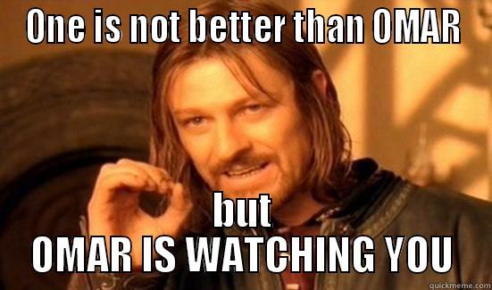 ONE IS NOT BETTER THAN OMAR BUT OMAR IS WATCHING YOU Boromir
