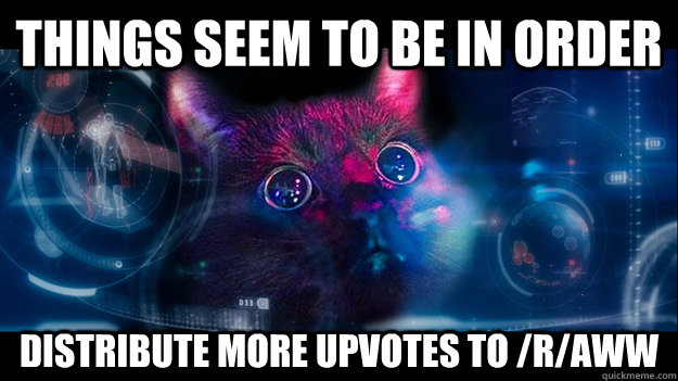Things seem to be in order Distribute more upvotes to /r/aww - Things seem to be in order Distribute more upvotes to /r/aww  Misc