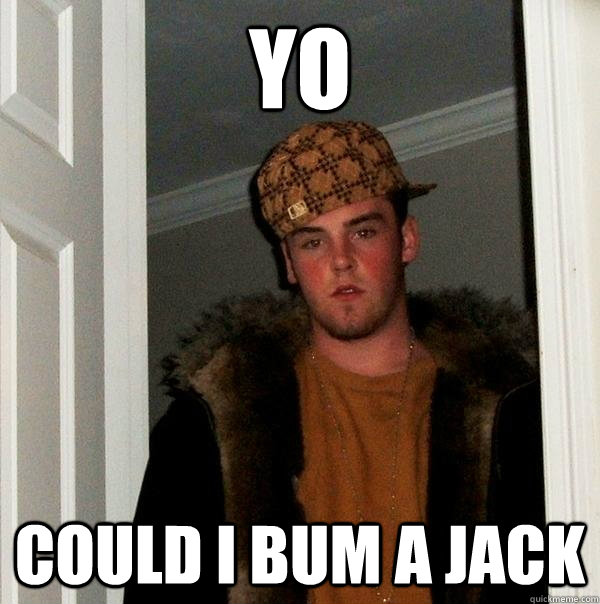 Yo could i bum a jack  Scumbag Steve