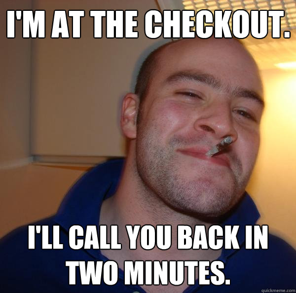 I'm at the checkout. I'll call you back in two minutes. - I'm at the checkout. I'll call you back in two minutes.  Misc