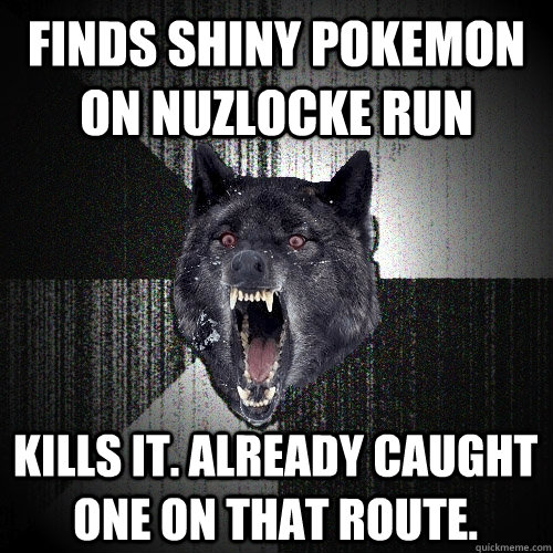 Finds Shiny Pokemon On Nuzlocke Run Kills it. already caught one on that route.  Insanity Wolf