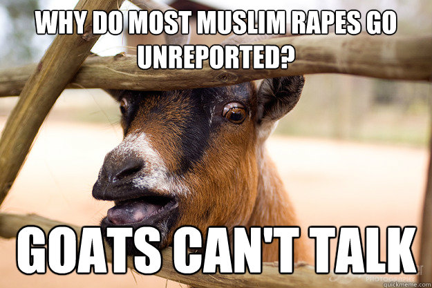 Why do most Muslim rapes go unreported? Goats can't talk  