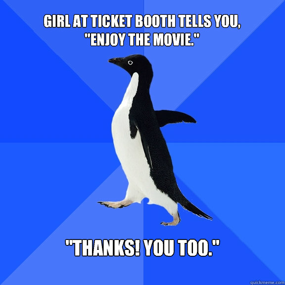 Girl at Ticket booth tells you, 
