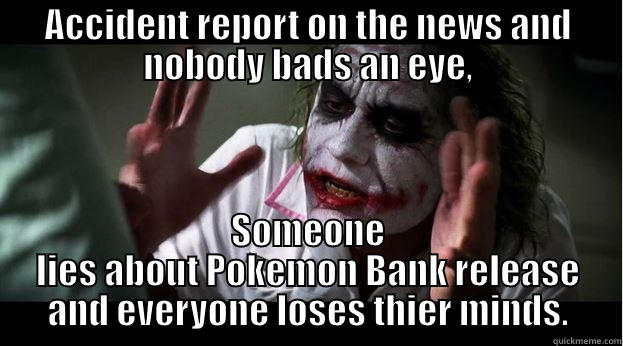 ACCIDENT REPORT ON THE NEWS AND NOBODY BADS AN EYE, SOMEONE LIES ABOUT POKEMON BANK RELEASE AND EVERYONE LOSES THIER MINDS. Joker Mind Loss