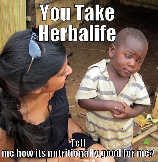YOU TAKE HERBALIFE TELL ME HOW ITS NUTRITIONALLY GOOD FOR ME? Skeptical Third World Kid