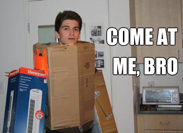 COME AT ME, BRO  Box man