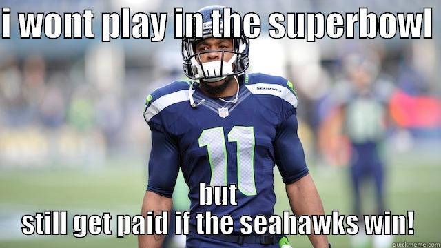 wtf  - I WONT PLAY IN THE SUPERBOWL  BUT STILL GET PAID IF THE SEAHAWKS WIN! Misc