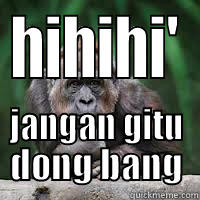 HIHIHI' JANGAN GITU DONG BANG Misc