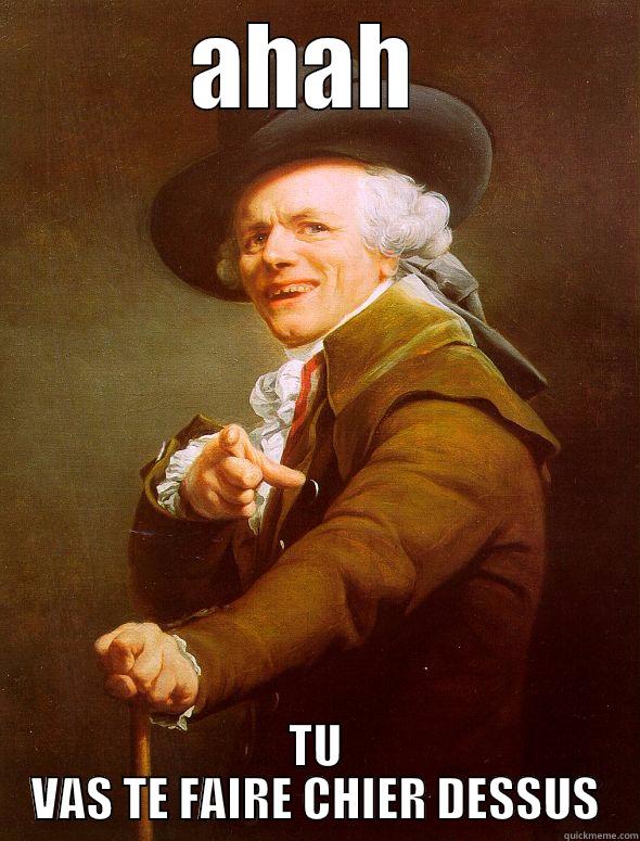 t'es nul - AHAH  TU VAS TE FAIRE CHIER DESSUS Joseph Ducreux