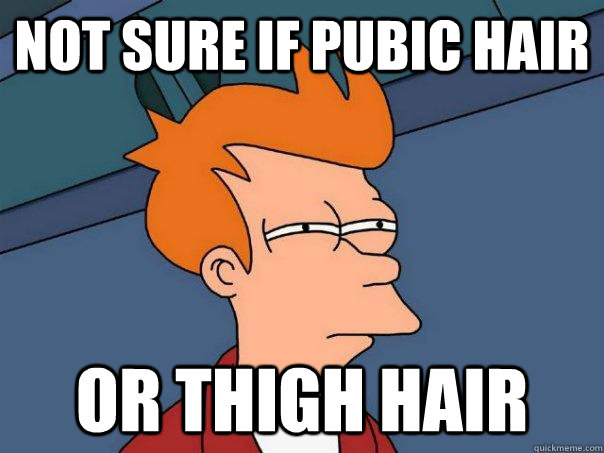 not sure if pubic hair or thigh hair  Futurama Fry