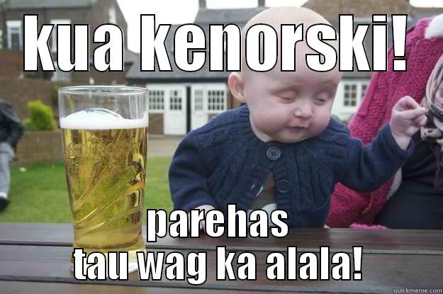 KUA KENORSKI! PAREHAS TAU WAG KA ALALA! drunk baby