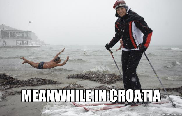  MEANWHILE IN CROATIA  meanwhile in croatia