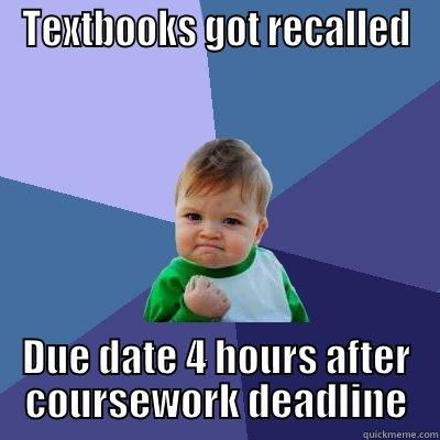 TEXTBOOKS GOT RECALLED DUE DATE 4 HOURS AFTER COURSEWORK DEADLINE Success Kid