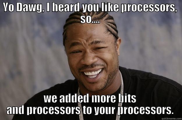 Yo Dawg Processors for your processors - YO DAWG, I HEARD YOU LIKE PROCESSORS, SO.... WE ADDED MORE BITS AND PROCESSORS TO YOUR PROCESSORS. Xzibit meme