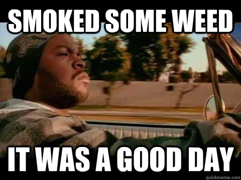Smoked Some Weed IT WAS A GOOD DAY  ice cube good day