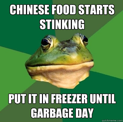 chinese food starts stinking put it in freezer until garbage day  Foul Bachelor Frog