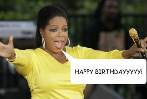HAPPY BIRTHDAYYYYY!  Balloon 2 goes here  Oprah happy birthday