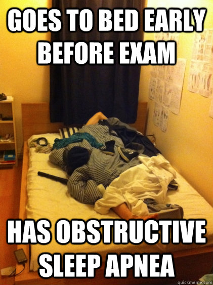 Goes to bed early before exam has obstructive sleep apnea - Goes to bed early before exam has obstructive sleep apnea  Genetics Jake