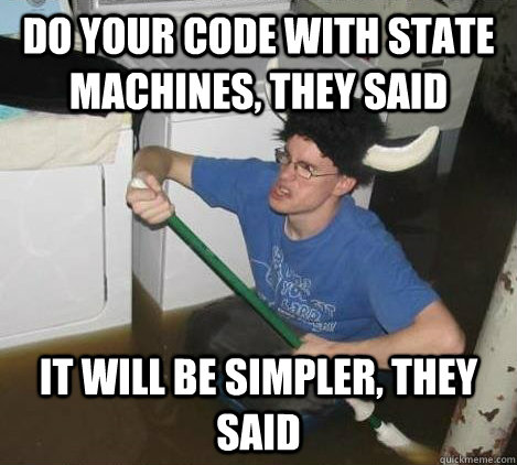 Do your code with state machines, they said It will be simpler, they said  They said