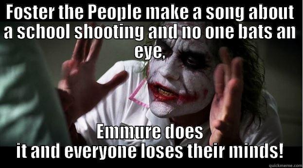 spelling error on the first one - FOSTER THE PEOPLE MAKE A SONG ABOUT A SCHOOL SHOOTING AND NO ONE BATS AN EYE, EMMURE DOES IT AND EVERYONE LOSES THEIR MINDS! Joker Mind Loss