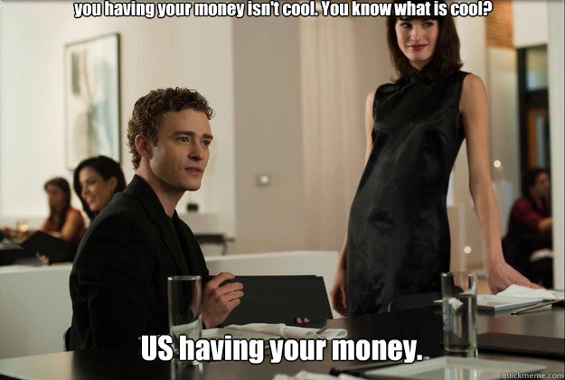 you having your money isn't cool. You know what is cool? US having your money.  justin timberlake the social network scene