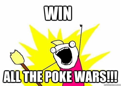 WIN ALL THE POKE WARS!!!  Do all the things