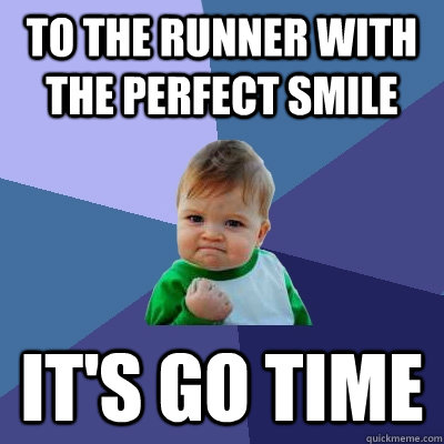 To the runner with the perfect smile it's go time  Success Kid