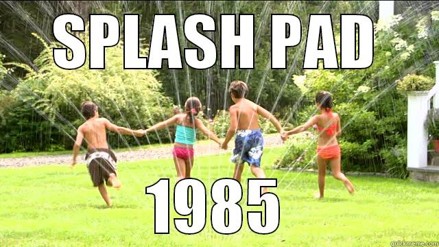 SPLASH PAD 1985 Misc