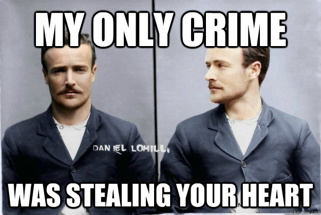 my only crime Was stealing your heart  