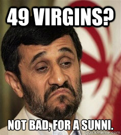 49 VIRGINS? NOT BAD, FOR A SUNNI. - 49 VIRGINS? NOT BAD, FOR A SUNNI.  Misc