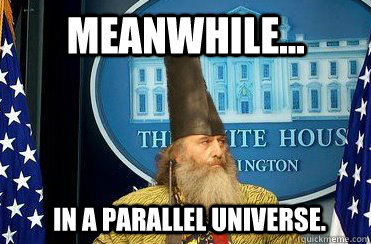 MEANWHILE... IN A PARALLEL UNIVERSE. - MEANWHILE... IN A PARALLEL UNIVERSE.  boot hat guy