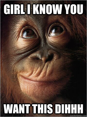 Girl I Know You  Want This DIHHH - Girl I Know You  Want This DIHHH  Monkey