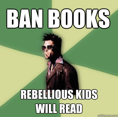 BAN BOOKS REBELLIOUS KIDS
WILL READ  Helpful Tyler Durden