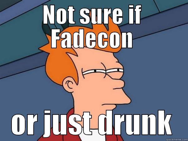 NOT SURE IF FADECON OR JUST DRUNK Futurama Fry