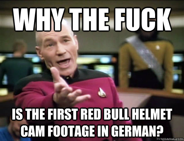 Why the fuck Is the first Red Bull Helmet cam footage in german?  Annoyed Picard HD