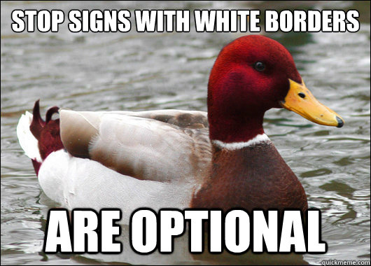 Stop signs with white borders
 are optional  Malicious Advice Mallard