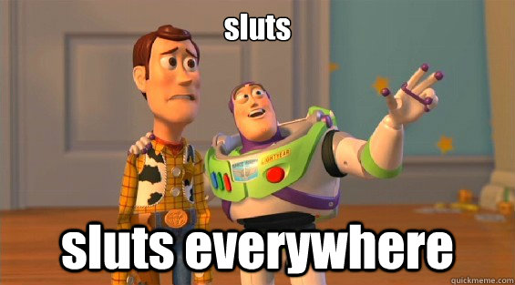 sluts sluts everywhere  