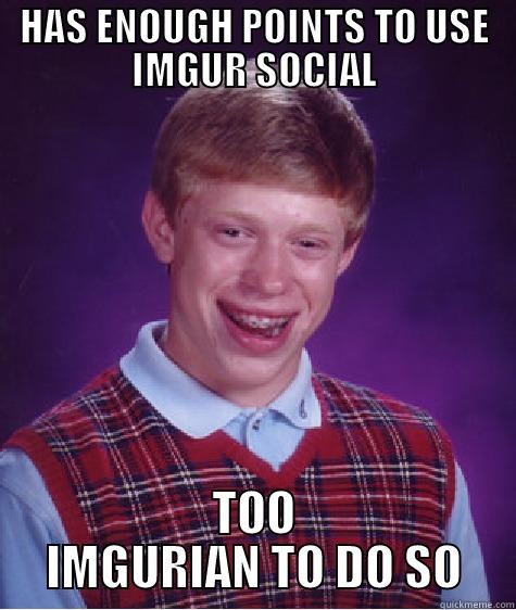 HAS ENOUGH POINTS TO USE IMGUR SOCIAL TOO IMGURIAN TO DO SO Bad Luck Brian