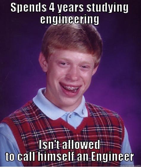 SPENDS 4 YEARS STUDYING ENGINEERING ISN'T ALLOWED TO CALL HIMSELF AN ENGINEER Bad Luck Brian