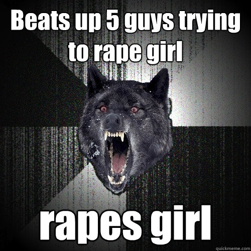 Beats up 5 guys trying to rape girl rapes girl  Insanity Wolf