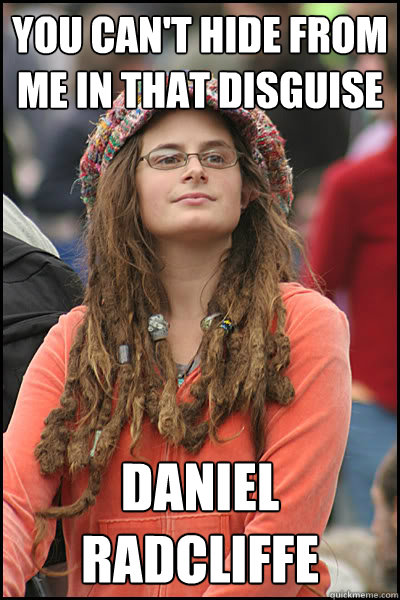 You can't hide from me in that disguise Daniel Radcliffe  College Liberal