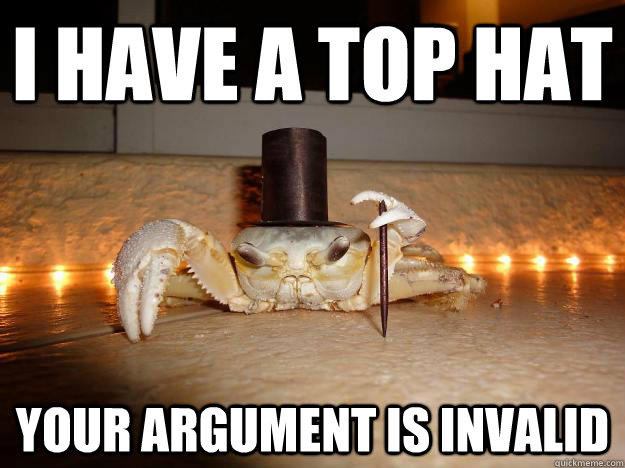 I have a top hat your argument is invalid  Fancy Crab