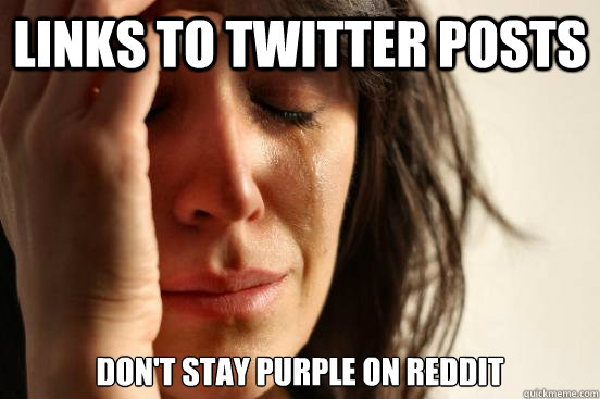 links to twitter posts don't stay purple on reddit  First World Problems