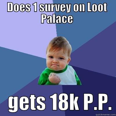 DOES 1 SURVEY ON LOOT PALACE    GETS 18K P.P. Success Kid