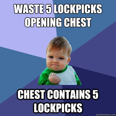WASTE 5 LOCKPICKS OPENING CHEST CHEST CONTAINS 5 LOCKPICKS  Success Kid