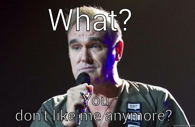 Morrissey still cool - WHAT?  YOU DON'T LIKE ME ANYMORE?  Misc