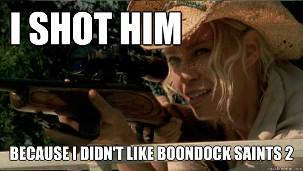 I shot him because I didn't like Boondock saints 2 - I shot him because I didn't like Boondock saints 2  Scumbag Andrea