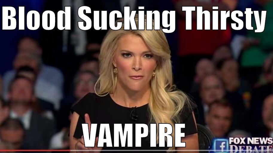 BLOOD SUCKING THIRSTY  VAMPIRE Megyn Kelly